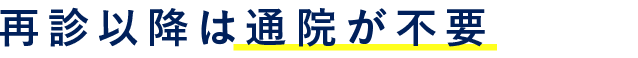 再診以降は通院が不要